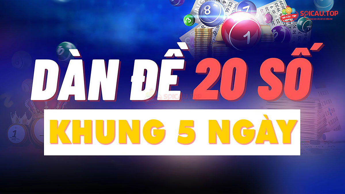 Dàn đề 20 số hôm nay khung 5 ngày bất tử rồng bạch kim