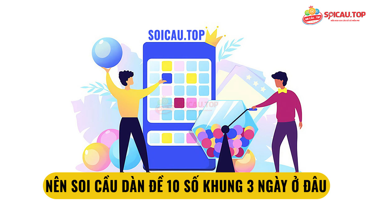 Nên soi cầu dàn đề 10 số khung 3 ngày ở đâu