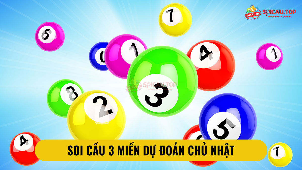 Soi cầu 3 miền dự đoán chủ nhật đánh lô đề con gì?