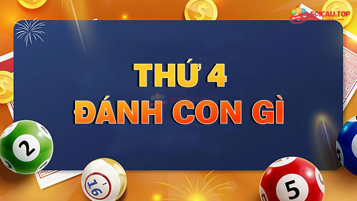 Thứ 4 đánh con gì đánh lô gì? Thứ 4 đánh đề số mấy?