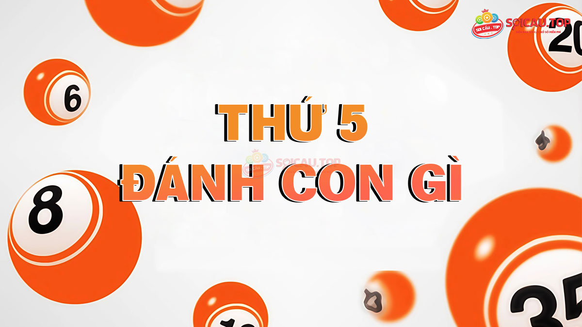 Thứ 5 đánh con gì đánh lô gì? Thứ 5 đánh đề số mấy?