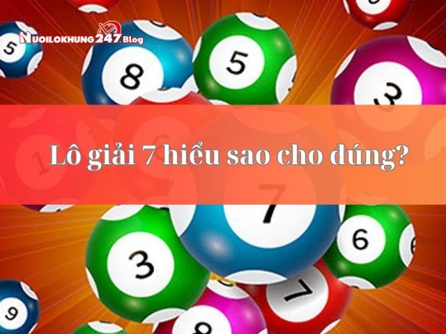 Hiểu như thế nào về lô giải 7?