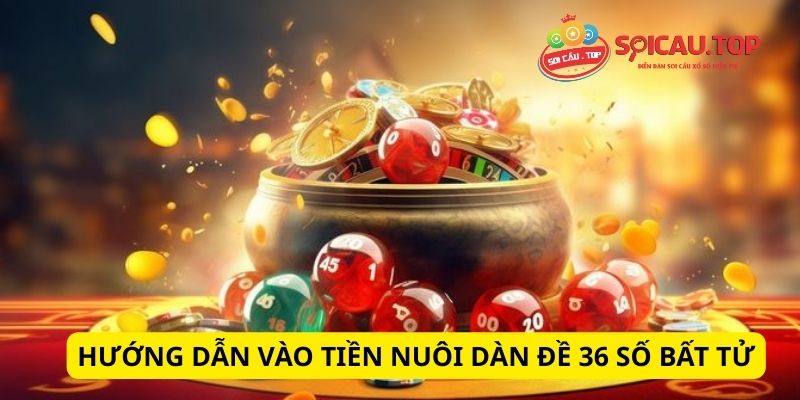 Hướng dẫn vào tiền nuôi dàn đề 36 số bất tử