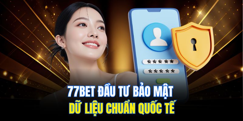 77bet đầu tư bảo mật dữ liệu chuẩn quốc tế