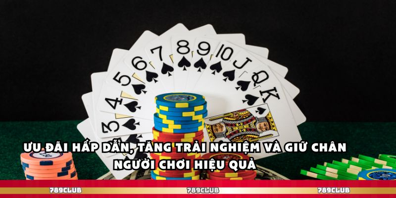 Ưu đãi hấp dẫn, tăng trải nghiệm và giữ chân người chơi hiệu quả