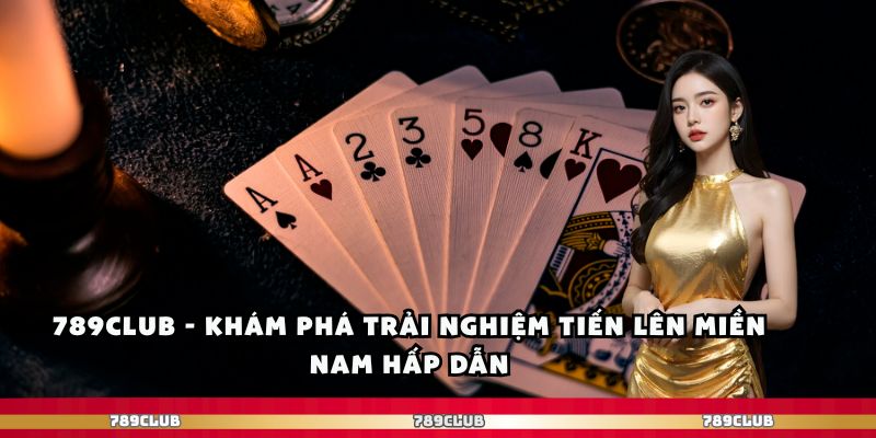 789Club – Khám Phá Trải Nghiệm Tiến Lên Miền Nam Hấp Dẫn