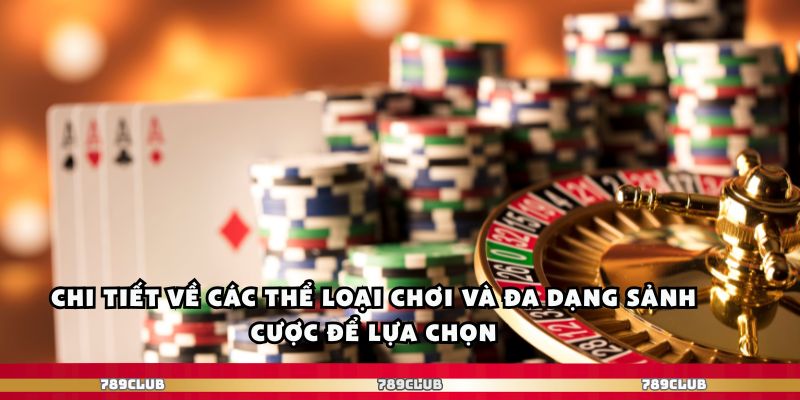 Chi tiết về các thể loại chơi và đa dạng sảnh cược để lựa chọn
