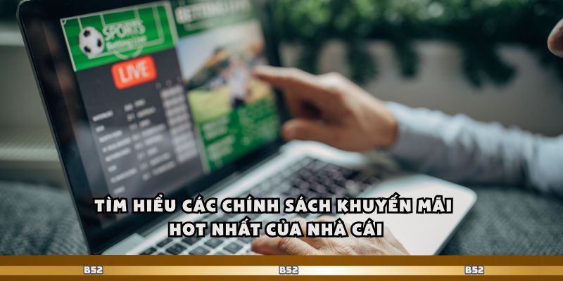 Tìm hiểu các chính sách khuyến mãi hot nhất của nhà cái