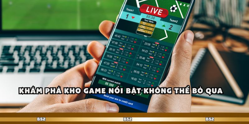 Khám phá kho game nổi bật không thể bỏ qua