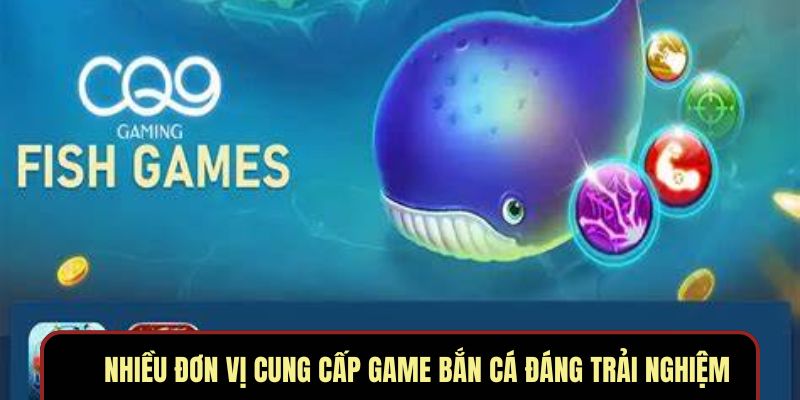 Nhiều đơn vị cung cấp game bắn cá đáng trải nghiệm