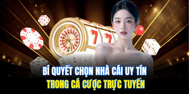 Bí Quyết Chọn Nhà Cái Uy Tín Trong Cá Cược Trực Tuyến