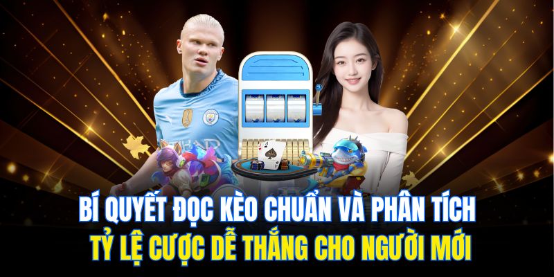 Bí quyết đọc kèo chuẩn và phân tích tỷ lệ cược dễ thắng cho người mới