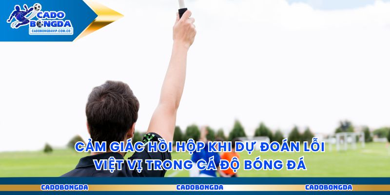 Cảm giác hồi hộp khi dự đoán lỗi việt vị trong cá độ bóng đá