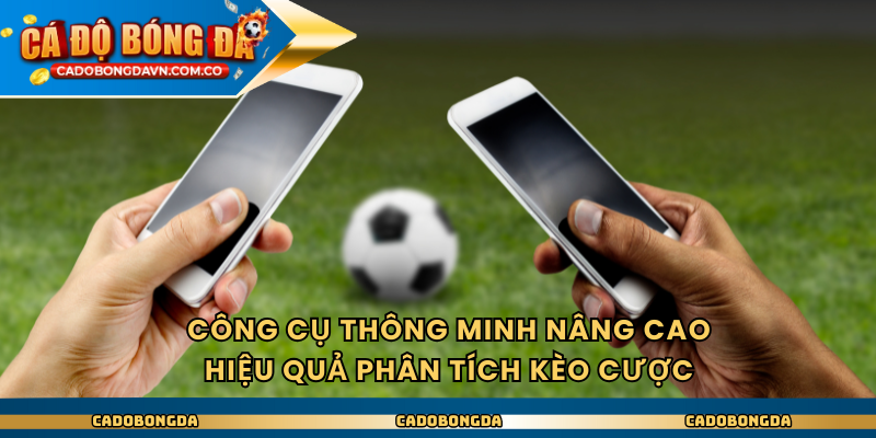 Công cụ thông minh nâng cao hiệu quả phân tích kèo cược