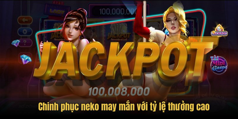 Chinh phục neko may mắn với tỷ lệ thưởng cao
