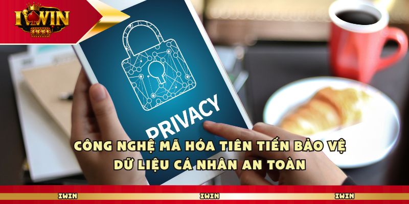 Công nghệ mã hóa tiên tiến bảo vệ dữ liệu cá nhân an toàn
