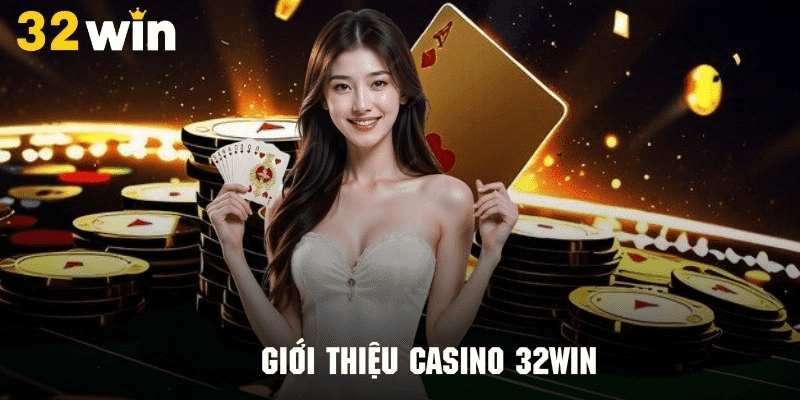 Casino tại 32Win – Thiên đường cá cược trực tuyến dành riêng cho cược thủ hiện đại