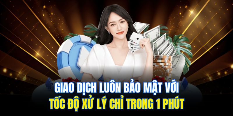 Giao dịch luôn bảo mật với tốc độ xử lý chỉ trong 1 phút