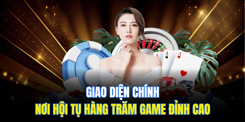 Giao diện chính – nơi hội tụ hàng trăm game đỉnh cao