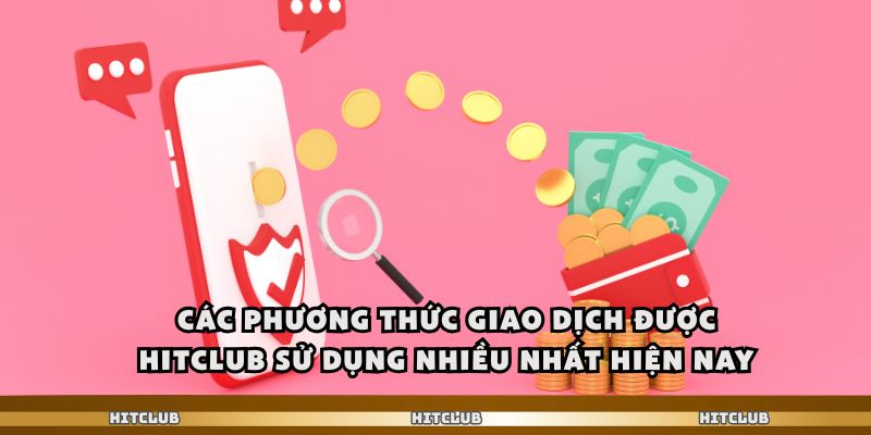 Các phương thức giao dịch được hitclub sử dụng nhiều nhất hiện nay