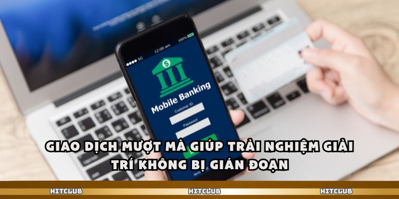 Giao dịch mượt mà giúp trải nghiệm giải trí không bị gián đoạn