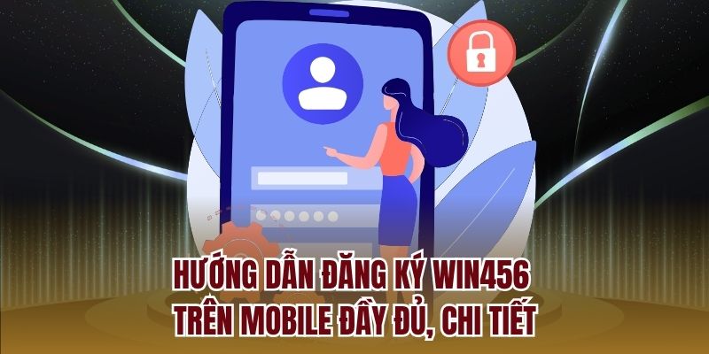 Đăng Ký Win456 Trên Mobile – Trọn Bộ Hướng Dẫn Cho Newbie