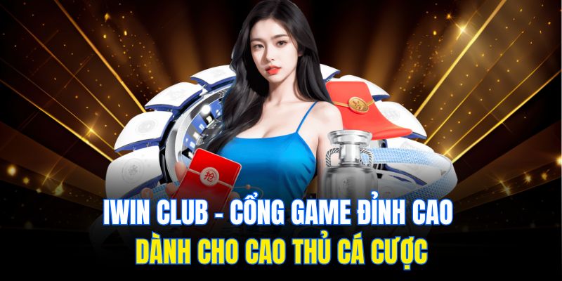 IWIN CLUB – Cổng Game Đỉnh Cao Dành Cho Cao Thủ Cá Cược
