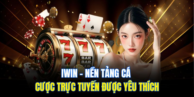 Iwin – Nền tảng cá cược trực tuyến được yêu thích