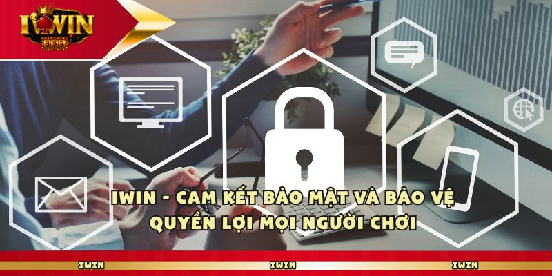Iwin – Cam Kết Bảo Mật Và Bảo Vệ Quyền Lợi Mọi Người Chơi