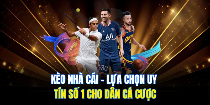 Kèo Nhà Cái – Lựa Chọn Uy Tín Số 1 Cho Dân Cá Cược