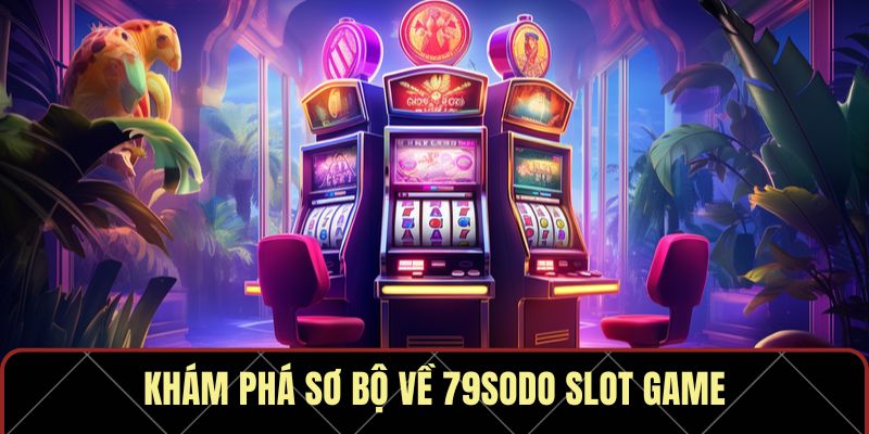 79sodo Slot Game – Vào Là Nổ Hũ, Rinh Jackpot Tỷ Đồng