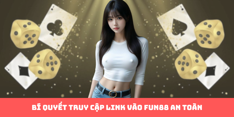 Bí quyết truy cập link vào Fun88 an toàn