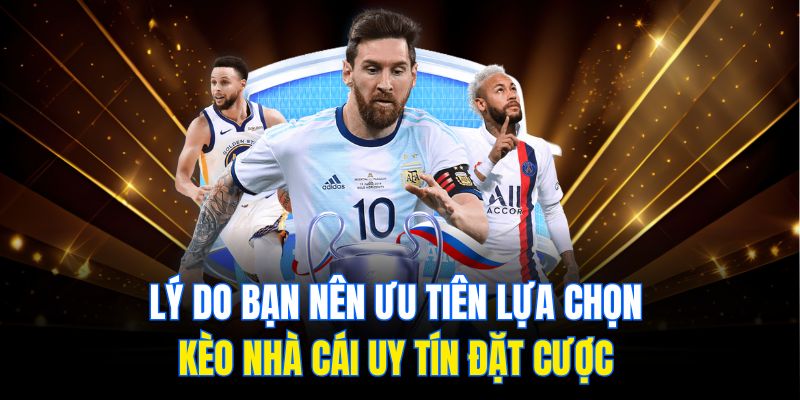 Lý do bạn nên ưu tiên lựa chọn kèo nhà cái uy tín đặt cược