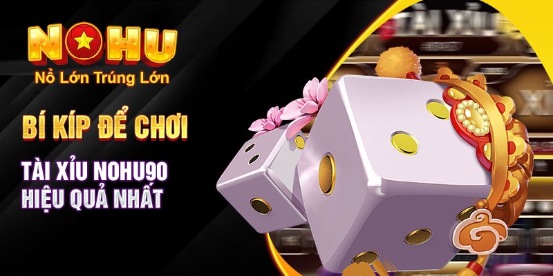 Tài xỉu Nohu90 – Game cá cược đơn giản, thắng lớn trong vài giây