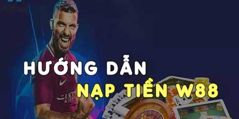 Nạp Tiền W88 Có Khó Không? Xem Ngay Hướng Dẫn Dành Cho Người Mới