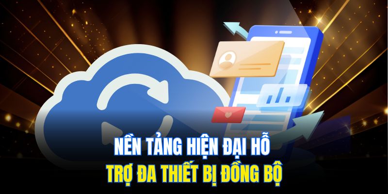 Nền tảng hiện đại hỗ trợ đa thiết bị đồng bộ