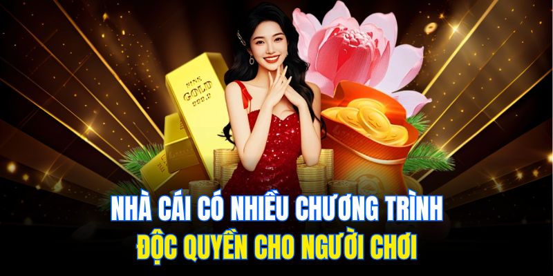 Nhà cái có nhiều chương trình độc quyền cho người chơi