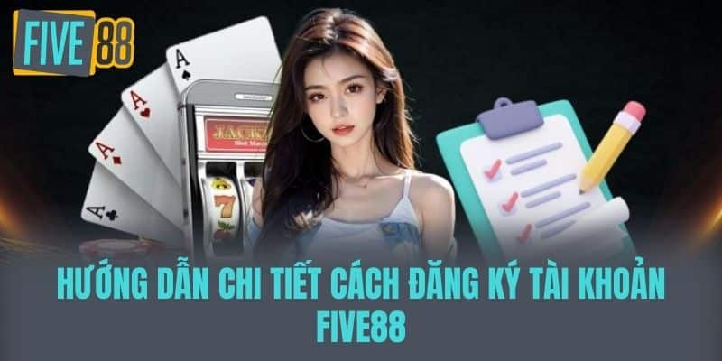 Hướng Dẫn Đăng Ký Five88 Dành Cho Tân Thủ 2025