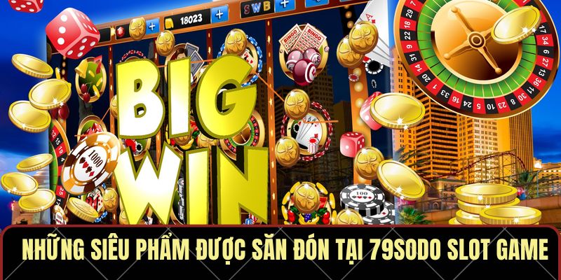 Những siêu phẩm được săn đón tại 79sodo slot game