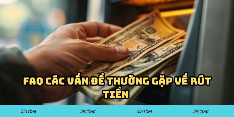 FAQ các vấn đề thường gặp về rút tiền