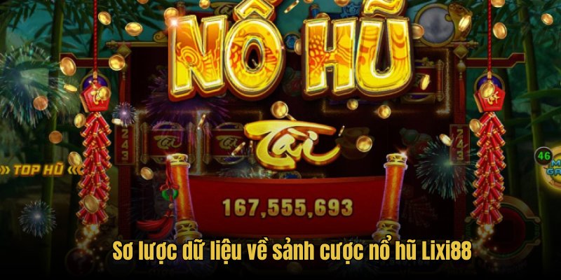 Sơ lược dữ liệu về sảnh cược nổ hũ Lixi88