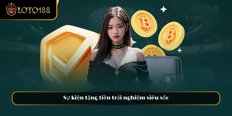 Sự kiện tặng tiền trải nghiệm siêu sốc