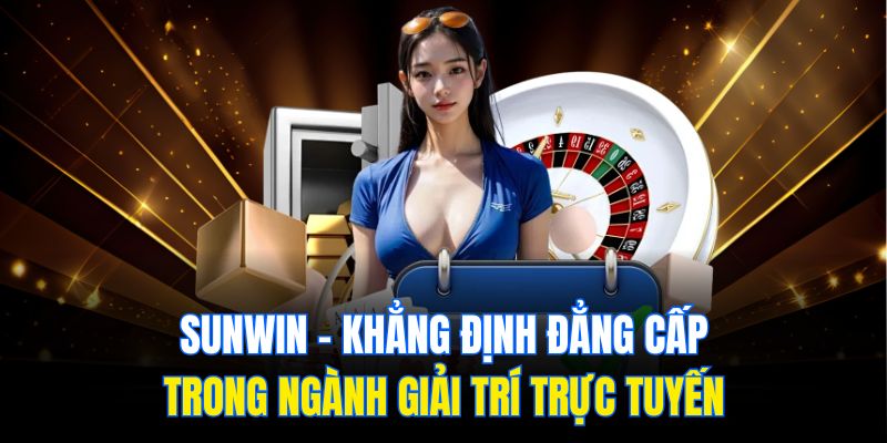 Sunwin – Khẳng Định Đẳng Cấp Trong Ngành Giải Trí Trực Tuyến