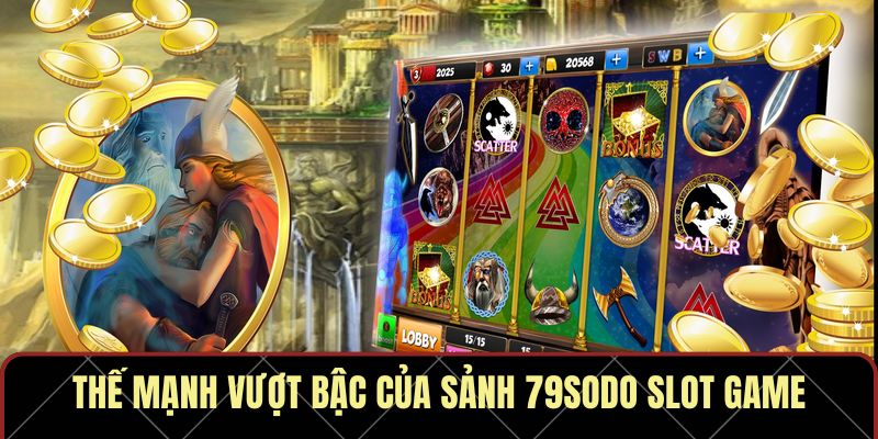 Thế mạnh vượt bậc của sảnh 79sodo slot game