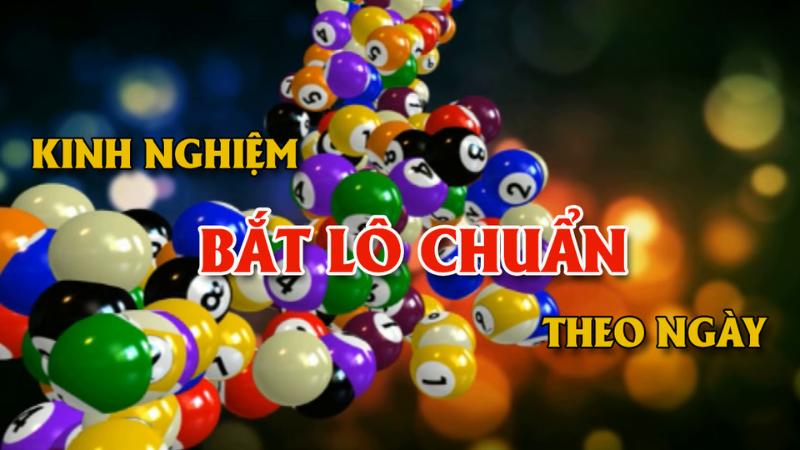 Cách Bắt Lô Chuẩn Theo Ngày Chính Xác Nhất Từ Chuyên Gia