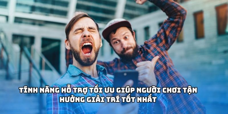 Tính năng hỗ trợ tối ưu giúp người chơi tận hưởng giải trí tốt nhất