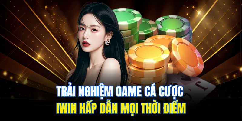 Trải nghiệm game cá cược Iwin hấp dẫn mọi thời điểm