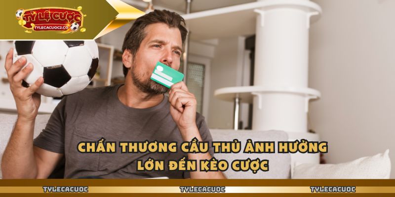 Chấn thương cầu thủ ảnh hưởng lớn đến kèo cược