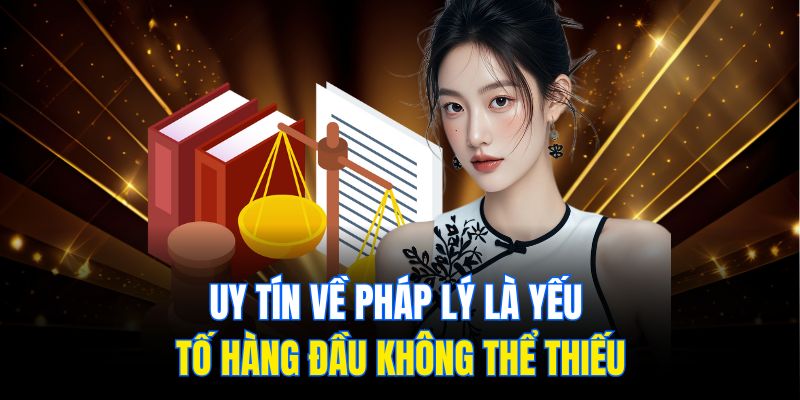 Uy tín về pháp lý là yếu tố hàng đầu không thể thiếu
