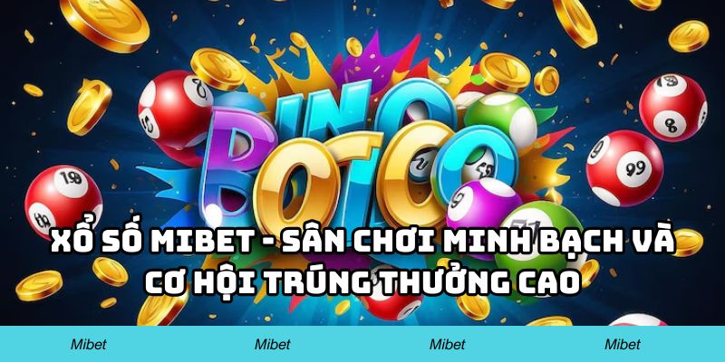 Xổ Số Mibet – Sân Chơi Minh Bạch Và Cơ Hội Trúng Thưởng Cao